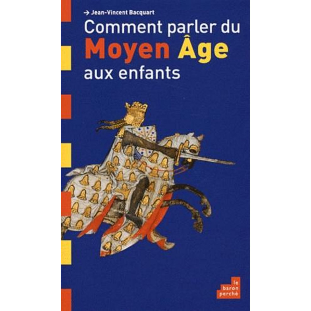 COMMENT PARLER DU MOYEN AGE AUX ENFANTS, Bacquart Jean-Vincent