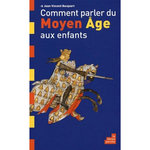 COMMENT PARLER DU MOYEN AGE AUX ENFANTS, Bacquart Jean-Vincent