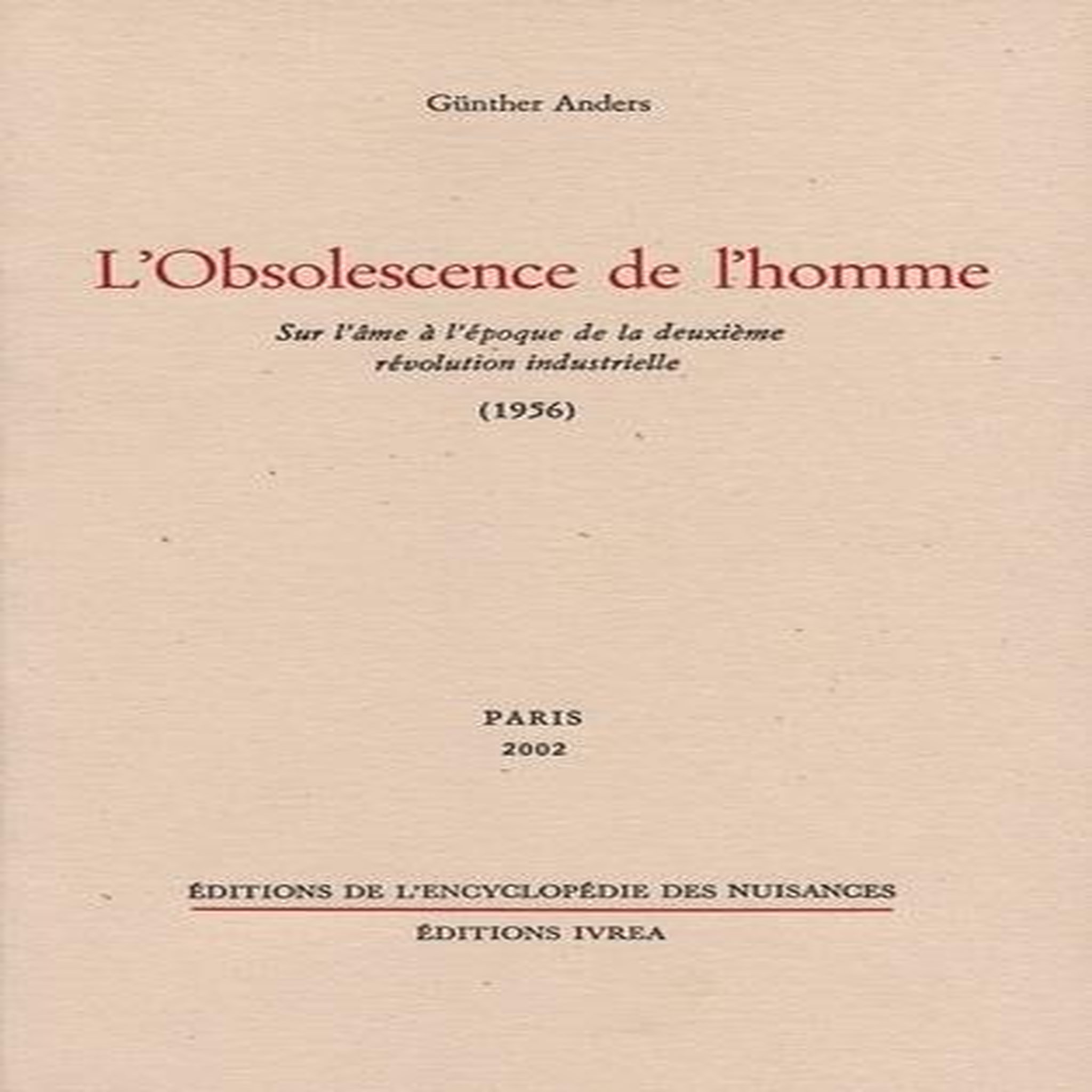 L'OBSOLESCENCE DE L'HOMME. SUR L'AME A L'EPOQUE DE LA DEUXIEME REVOLUTION INDUSTRIELLE (1956), Anders Günther