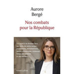 NOS COMBATS POUR LA REPUBLIQUE. UN APPEL A CROIRE EN NOS IDEAUX ET A SE DRESSER FACE AUX DEFIS DE NOTRE TEMPS : POPULISME, ANTISEMITISME, LAICITE, DEMOCRATIE, VIOLENCES FAITES AUX FEMMES ET AUX ENFANTS..., Bergé Aurore