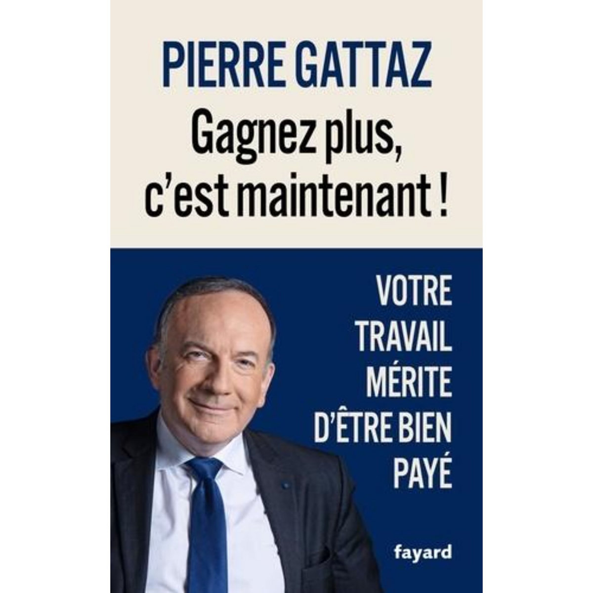 GAGNEZ PLUS, C'EST MAINTENANT ! VOTRE TRAVAIL MERITE D'ETRE BIEN PAYE, Gattaz Pierre