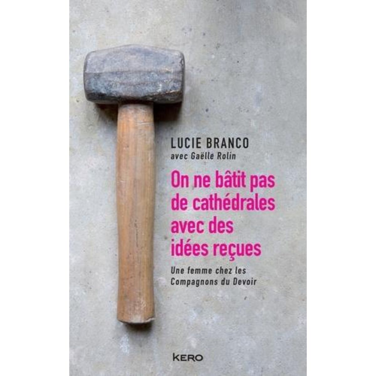 ON NE BATIT PAS DES CATHEDRALES AVEC DES IDEES RECUES. LUCIE BRANCO, UNE FEMME COMPAGNONS DU DEVOIR, Branco Lucie