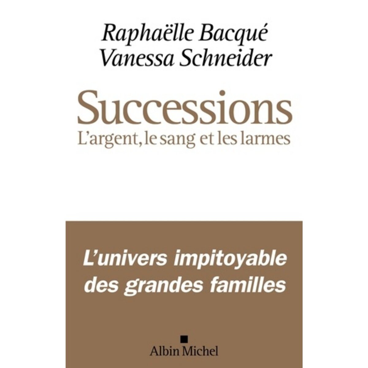  SUCCESSIONS. L'ARGENT, LE SANG ET LES LARMES, Bacqué Raphaëlle