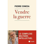 VENDRE LA GUERRE. LE COMPLEXE MILITARO-INTELLECTUEL, Conesa Pierre
