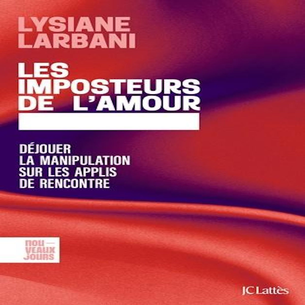 LES IMPOSTEURS DE L'AMOUR. DEJOUER LA MANIPULATION SUR LES APPLIS DE RENCONTRE, Larbani Lysiane