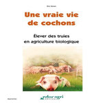 UNE VRAIE VIE DE COCHONS. ELEVER DES TRUIES EN AGRICULTURE BIOLOGIQUE, Simon Eric