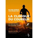 LA CLINIQUE DU COUREUR. LA SANTE PAR LA COURSE A PIED, EDITION REVUE ET AUGMENTEE, Dubois Blaise