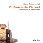 ENFANCE DE L'IRREEL. UNE DIMENSION DE LA PSYCHANALYSE, Rabinovitch Solal