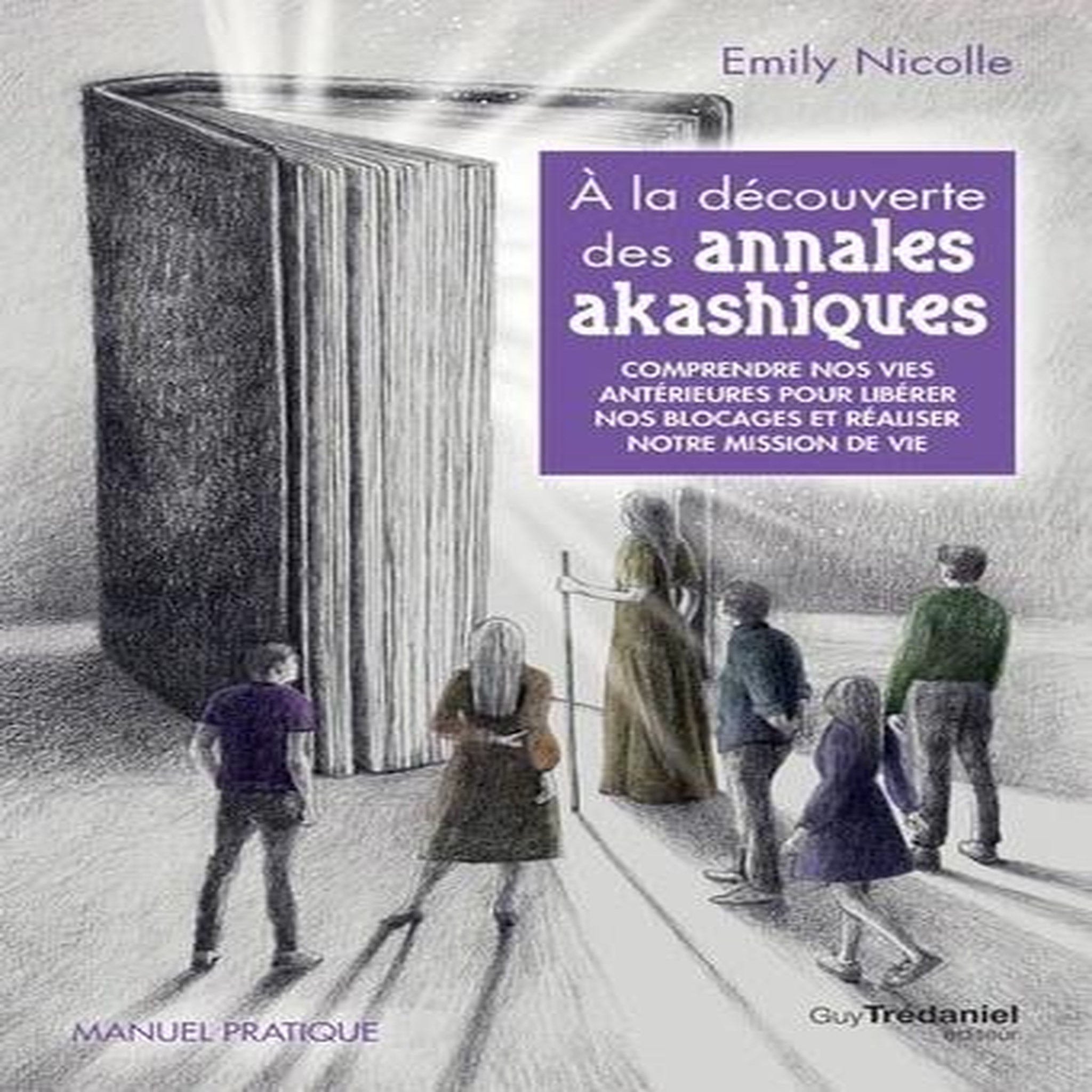 A LA DECOUVERTE DES ANNALES AKASHIQUES. COMPRENDRE NOS VIES ANTERIEURES POUR LIBERER LES BLOCAGES ET REALISER NOTRE MISSION DE VIE, Nicolle Emily