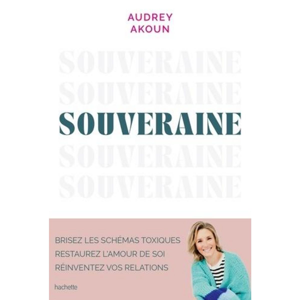SOUVERAINE. BRISEZ LES SCHEMAS TOXIQUES, RESTAUREZ L'AMOUR DE SOI, REINVENTEZ VOS RELATIONS, Akoun Audrey