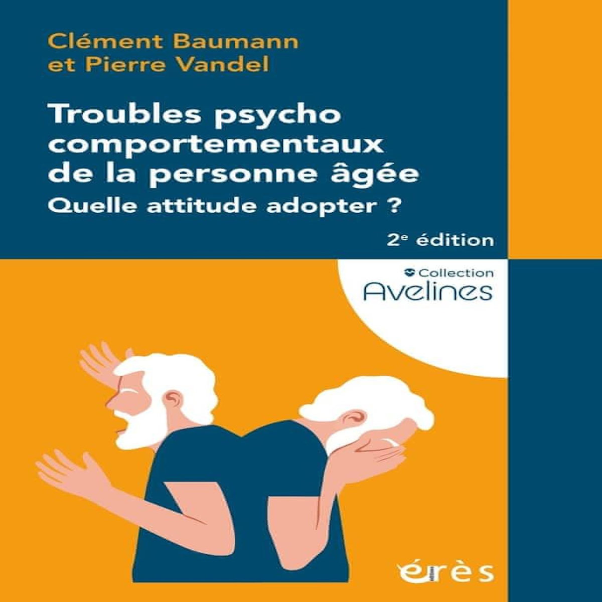TROUBLES PSYCHOCOMPORTEMENTAUX DE LA PERSONNE AGEE. QUELLE ATTITUDE ADOPTER ? 2E EDITION, Baumann Clément