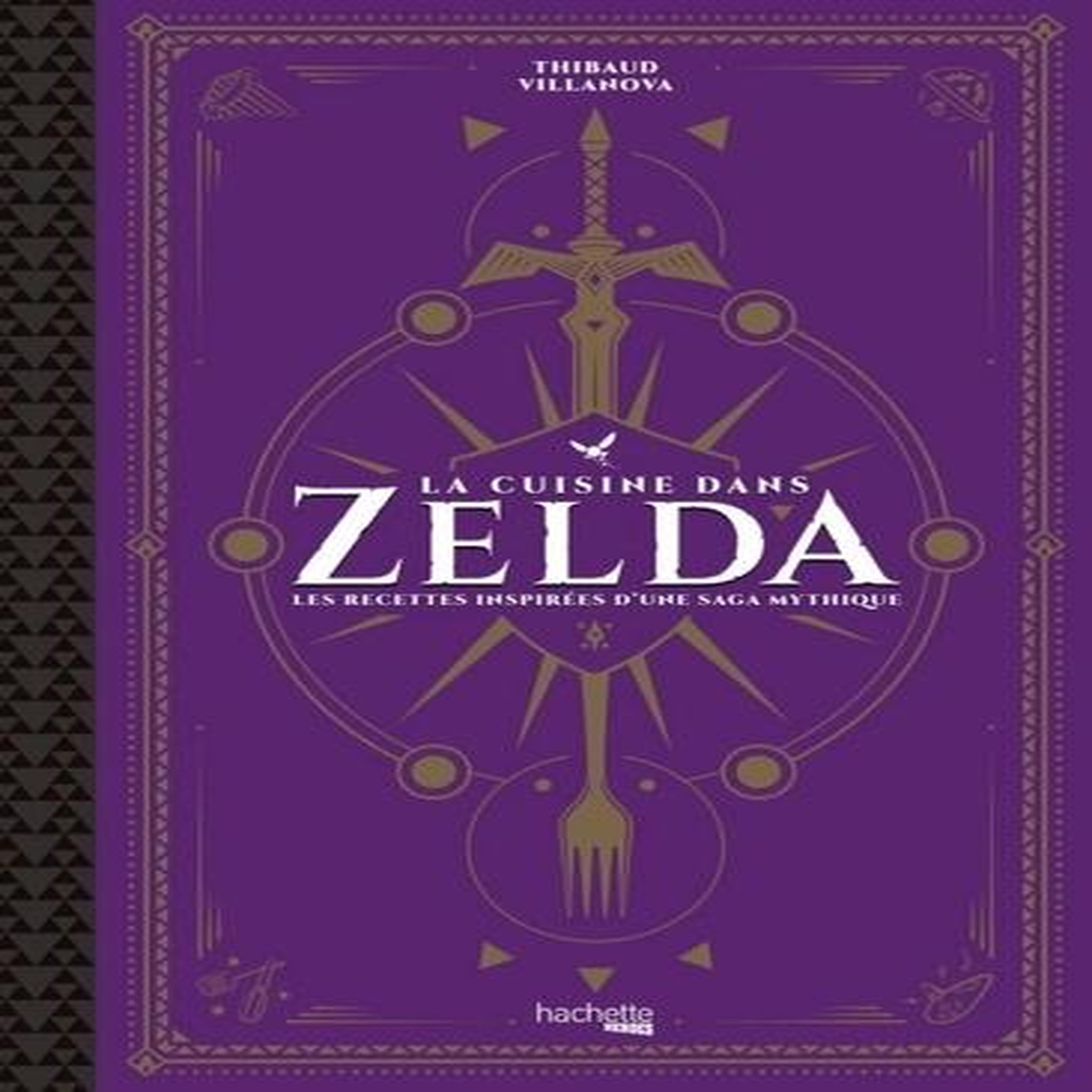 LA CUISINE DANS ZELDA. LES RECETTES INSPIREES D'UNE SAGA MYTHIQUE, Villanova Thibaud