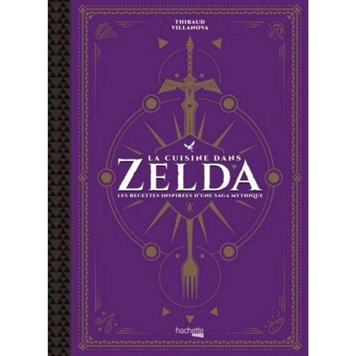 LA CUISINE DANS ZELDA. LES RECETTES INSPIREES D'UNE SAGA MYTHIQUE, Villanova Thibaud
