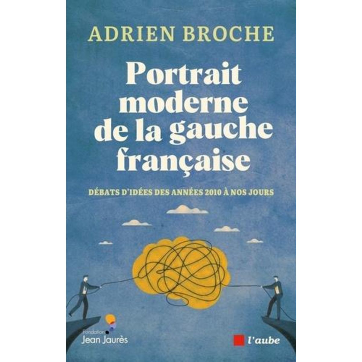 PORTRAIT MODERNE DE LA GAUCHE FRANCAISE. DEBATS D'IDEES DES ANNEES 2010 A NOS JOURS, Broche Adrien