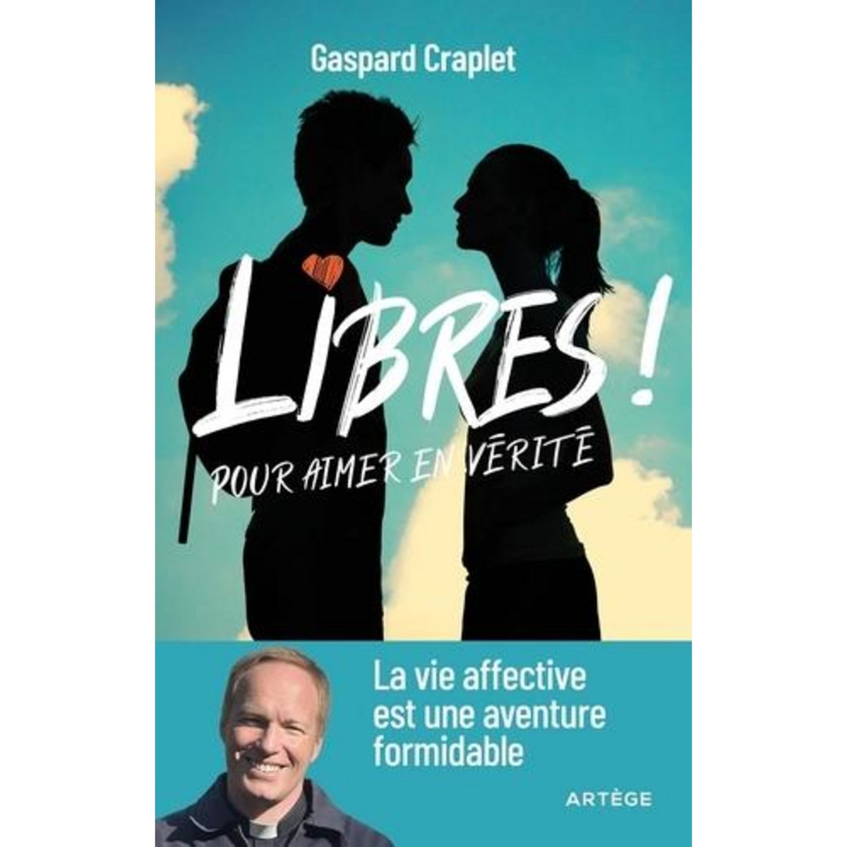 LIBRES ! POUR AIMER EN VERITE. LA VIE AFFECTIVE EST UNE AVENTURE FORMIDABLE, Craplet Gaspard
