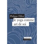 LE YOGA COMME ART DE SOI, Filliot Philippe