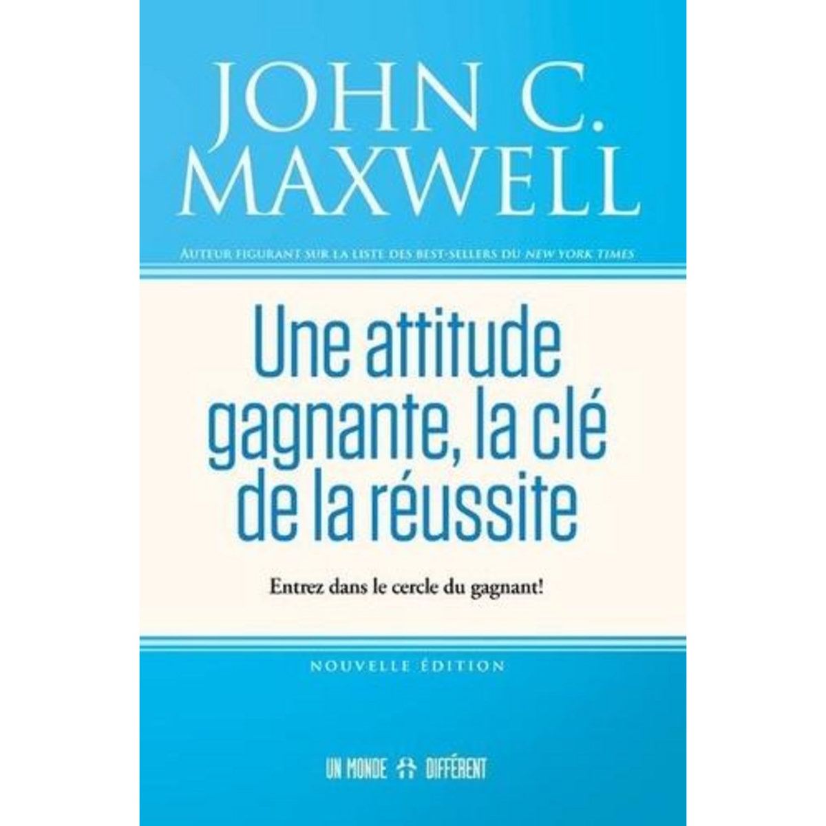 UNE ATTITUDE GAGNANTE, LA CLE DE LA REUSSITE. ENTREZ DANS LE CERCLE DU GAGNANT !, Maxwell John C.