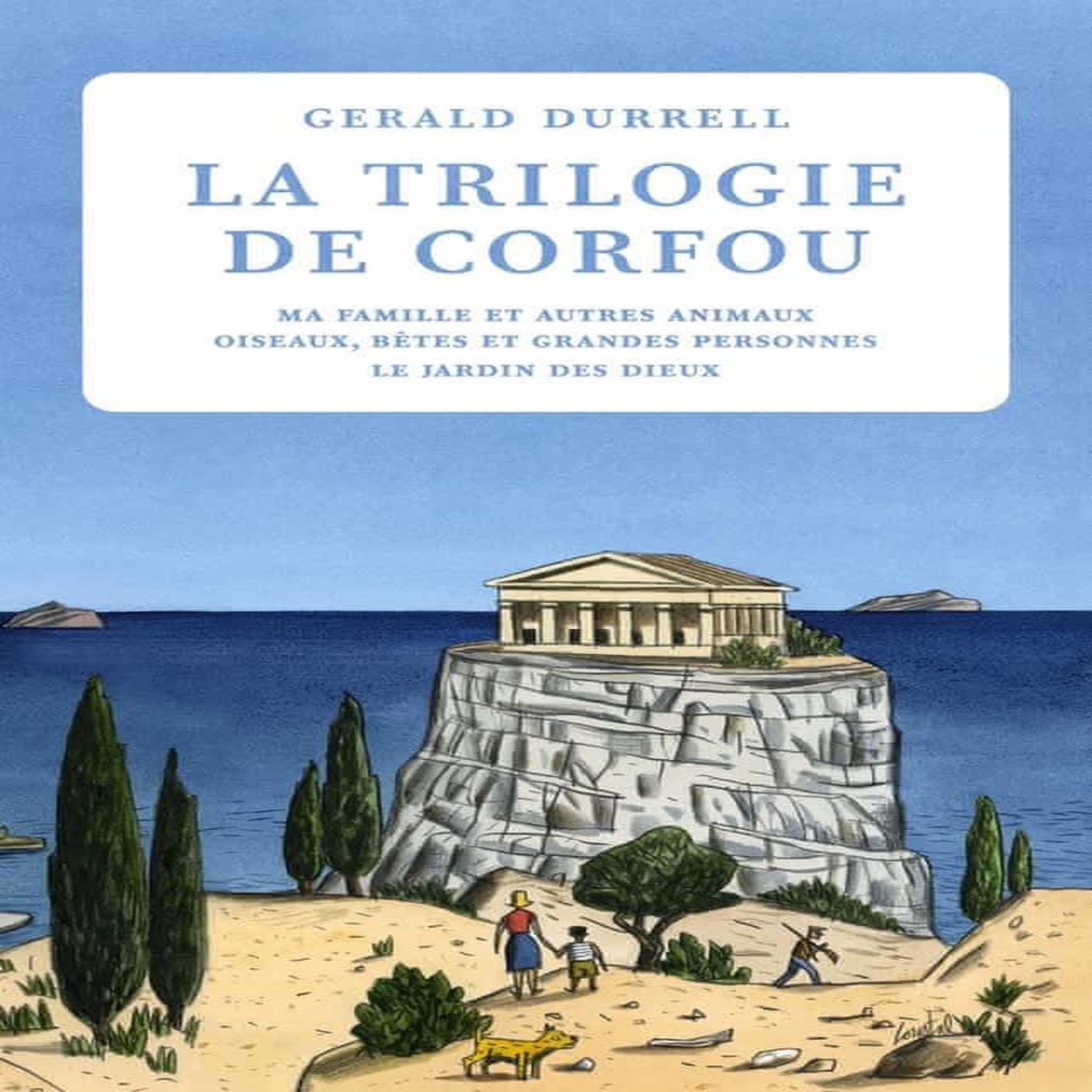 TRILOGIE DE CORFOU : MA FAMILLE ET AUTRES ANIMAUX ; OISEAUX, BETES ET GRANDES PERSONNES ; LE JARDIN DES DIEUX, Durrell Gerald