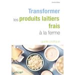 TRANSFORMER LES PRODUITS LAITIERS FRAIS A LA FERME. 3E EDITION, Raiffaud Christine