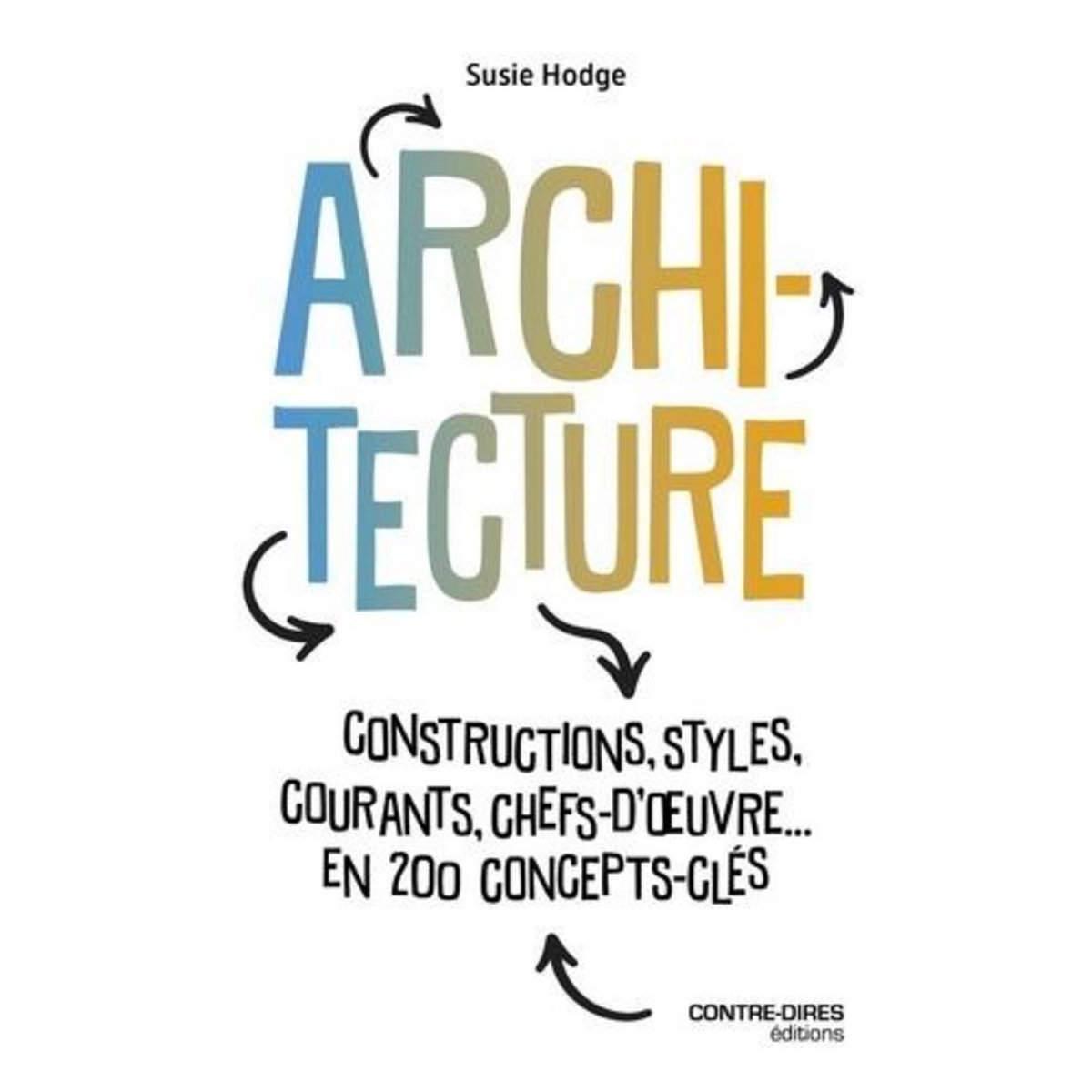 ARCHITECTURE. CONSTRUCTIONS, STYLES, COURANTS, CHEFS D'OEUVRES... EN 200 CONCEPT CLES, Hodge Susie
