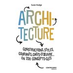 ARCHITECTURE. CONSTRUCTIONS, STYLES, COURANTS, CHEFS D'OEUVRES... EN 200 CONCEPT CLES, Hodge Susie
