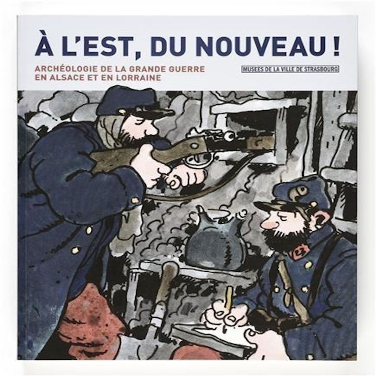 A L'EST, DU NOUVEAU ! ARCHEOLOGIE DE LA GRANDE GUERRE EN ALSACE ET EN LORRAINE, Schnitzler Bernadette