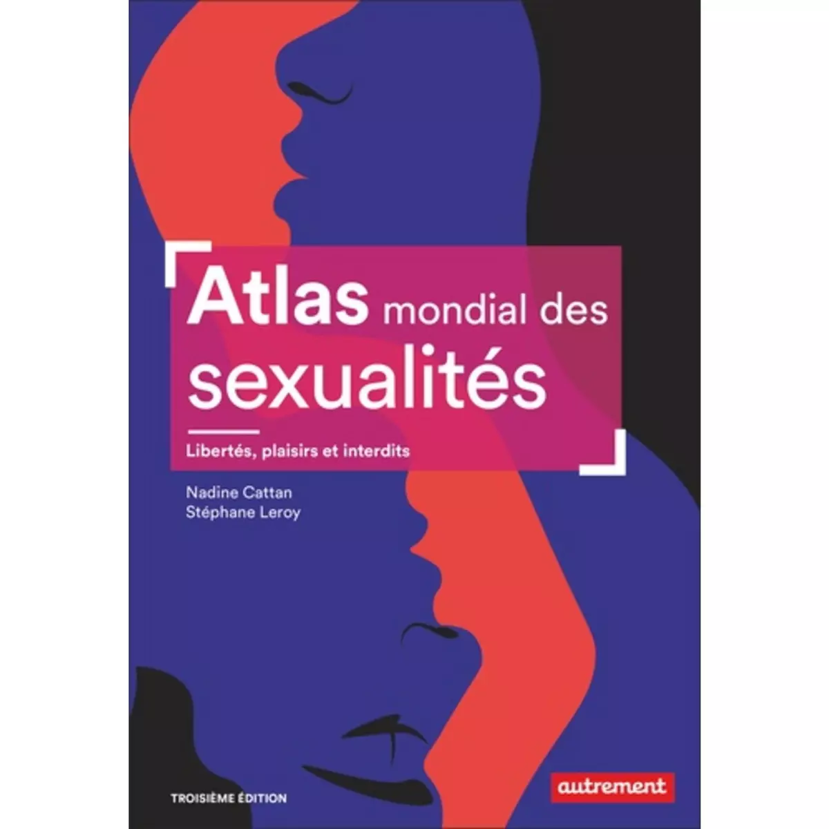  ATLAS MONDIAL DES SEXUALITES. LIBERTES, PLAISIRS ET INTERDITS, 3E EDITION, Cattan Nadine