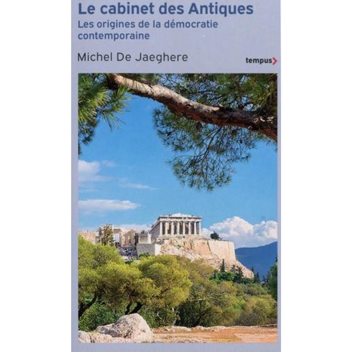 LE CABINET DES ANTIQUES. LES ORIGINES DE LA DEMOCRATIE CONTEMPORAINE, Jaeghere Michel de