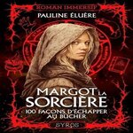 MARGOT LA SORCIERE. 100 FACONS D'ECHAPPER AU BUCHER, Eluère Pauline