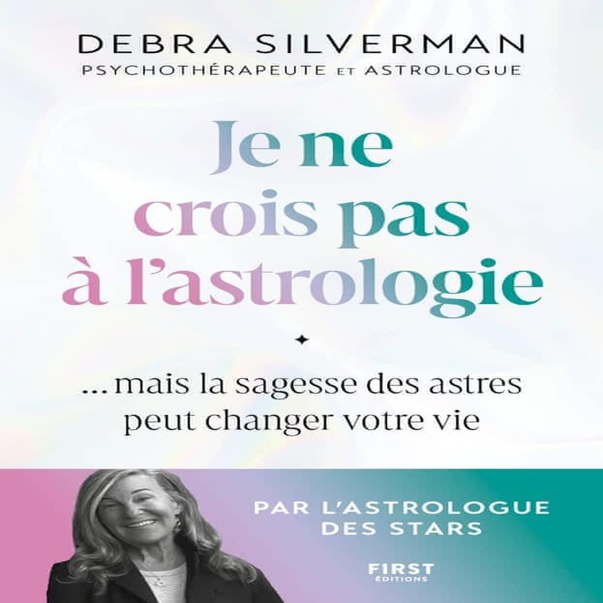 JE NE CROIS PAS A L'ASTROLOGIE. ...MAIS LA SAGESSE DES ASTRES PEUT CHANGER VOTRE VIE, Silverman Debra