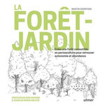 LA FORET-JARDIN. CREER UNE FORET COMESTIBLE EN PERMACULTURE POUR RETROUVER AUTONOMIE ET ABONDANCE, Crawford Martin