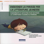 ENSEIGNER LA PHRASE PAR LA LITTERATURE DE JEUNESSE. FONDEMENTS ET ACTIVITES POUR SOUTENIR LA COMPETENCE A ECRIRE AU PRIMAIRE, Lefrançois Pascale