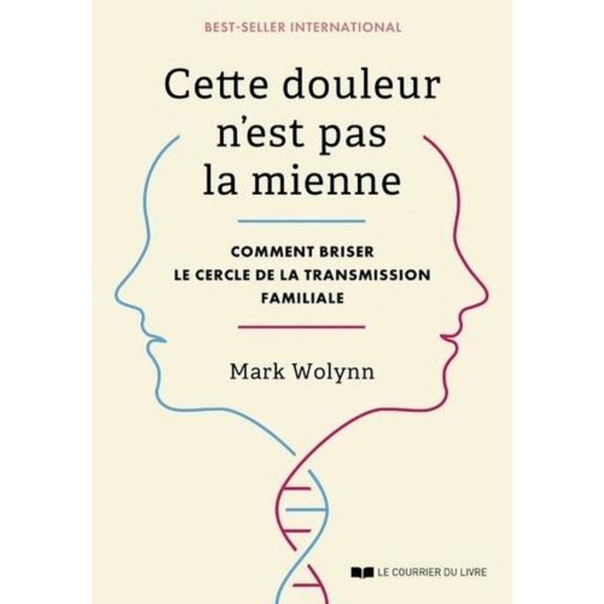 CETTE DOULEUR N'EST PAS LA MIENNE. COMMENT BRISER LE CERCLE DE LA TRANSMISSION FAMILIALE, Wolynn Mark