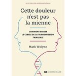 CETTE DOULEUR N'EST PAS LA MIENNE. COMMENT BRISER LE CERCLE DE LA TRANSMISSION FAMILIALE, Wolynn Mark