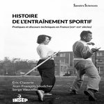 HISTOIRE DE L'ENTRAINEMENT SPORTIF. PRATIQUES ET DISCOURS TECHNIQUES EN FRANCE (XIXE-XXIE SIECLES), Claverie Eric