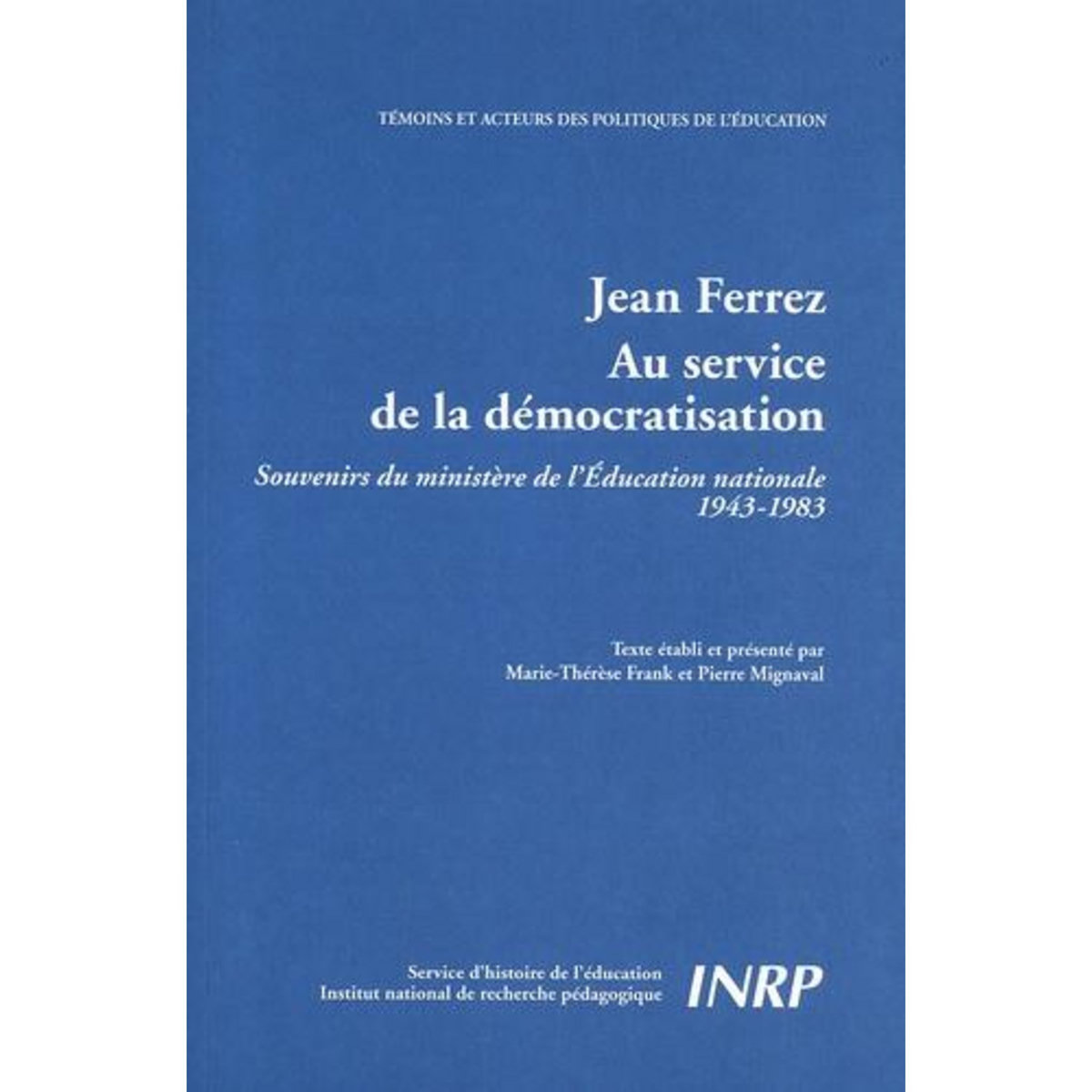 JEAN FERREZ, AU SERVICE DE LA DEMOCRATISATION. SOUVENIRS DU MINISTERE DE L'EDUCATION NATIONALE (1943-1983), Frank Marie-Thérèse
