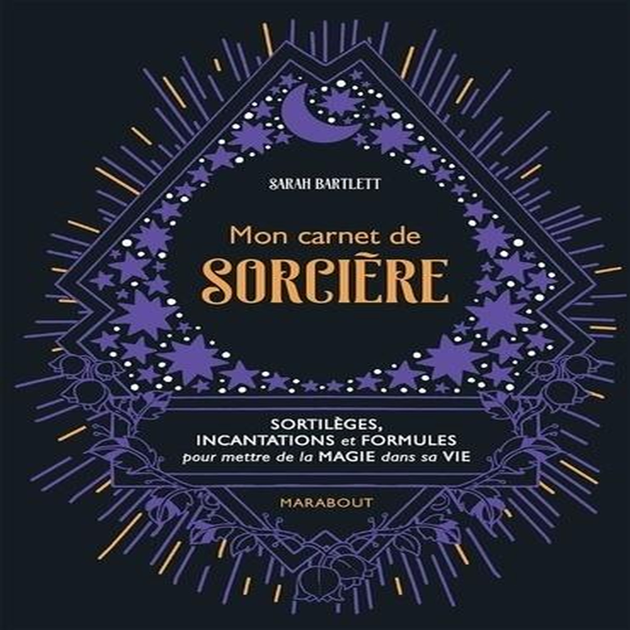 MON CARNET DE SORCIERE. SORTILEGES, INCANTATIONS ET FORMULES POUR METTRE DE LA MAGIE SANS SA VIE, Bartlett Sarah