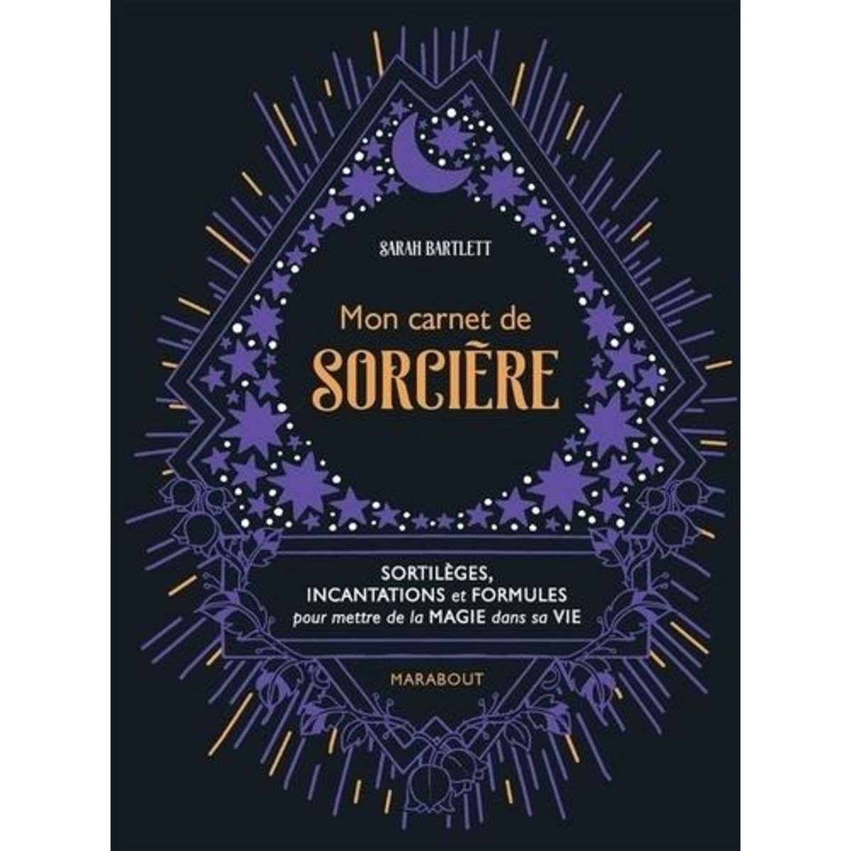 MON CARNET DE SORCIERE. SORTILEGES, INCANTATIONS ET FORMULES POUR METTRE DE LA MAGIE SANS SA VIE, Bartlett Sarah