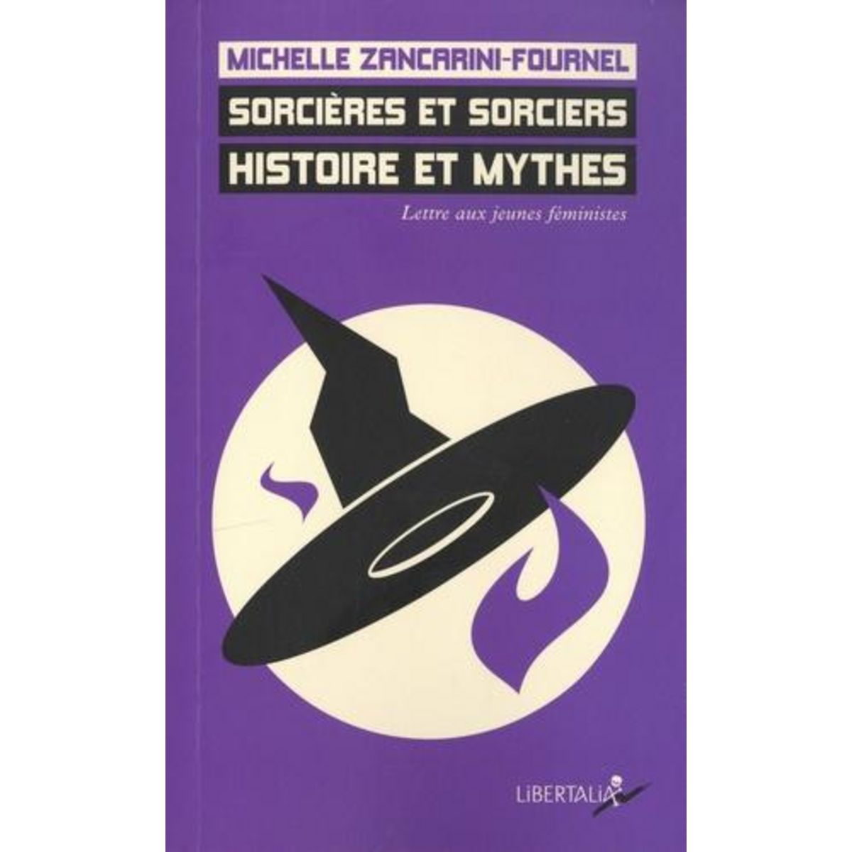 SORCIERES ET SORCIERS, HISTOIRE ET MYTHES. LETTRE AUX JEUNES FEMINISTES, Zancarini-Fournel Michelle