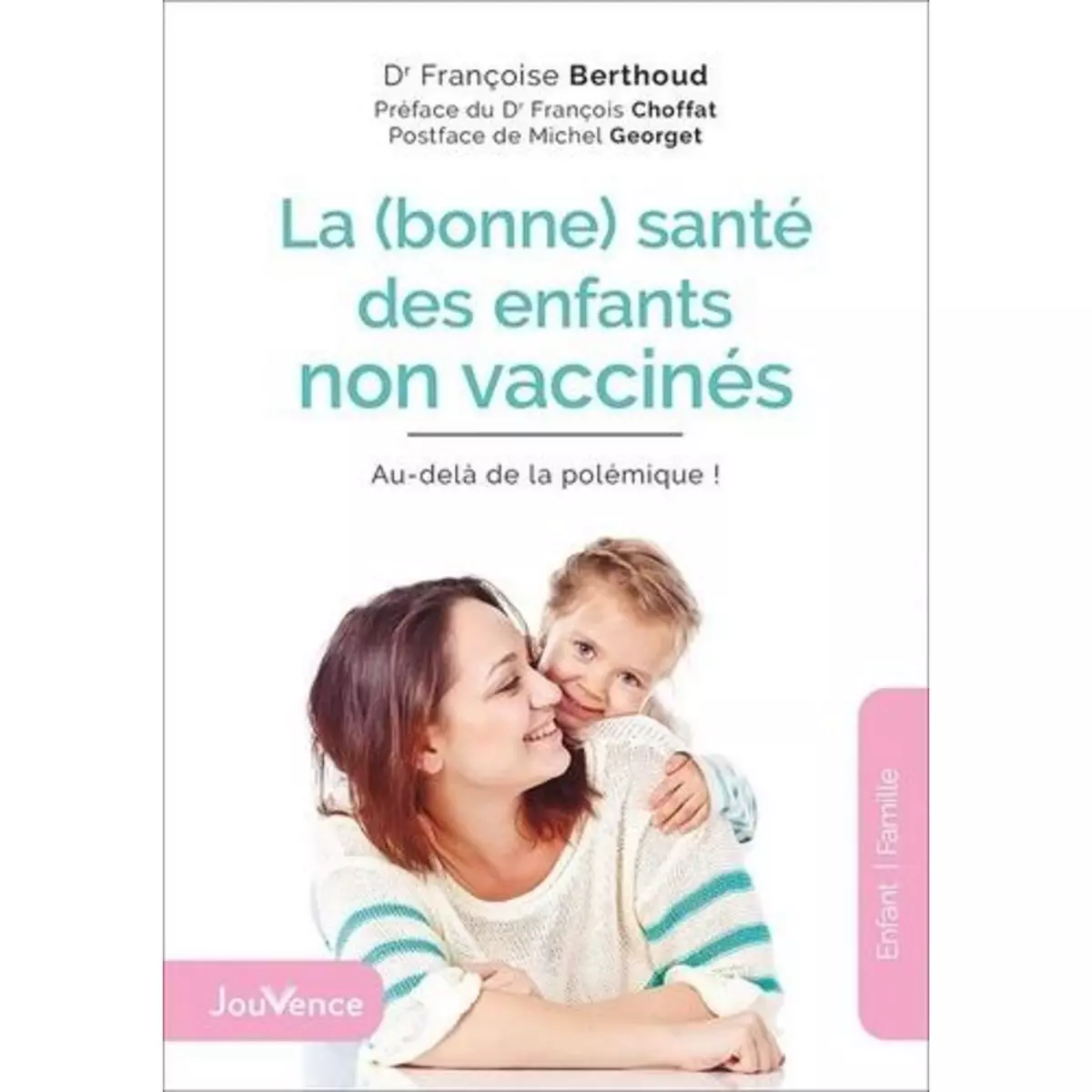  LA (BONNE) SANTE DES ENFANTS NON VACCINES. AU-DELA DE LA POLEMIQUE !, Berthoud Françoise