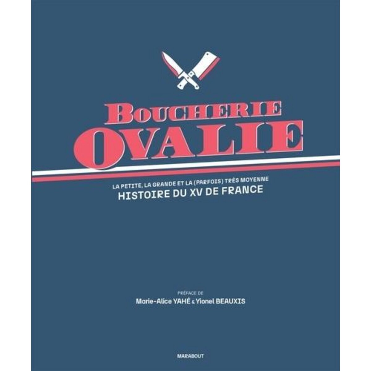  BOUCHERIE OVALIE. LA PETITE, LA GRANDE ET LA (PARFOIS) TRES MOYENNE HISTOIRE DU XV DE FRANCE, Yahé Marie-Alice