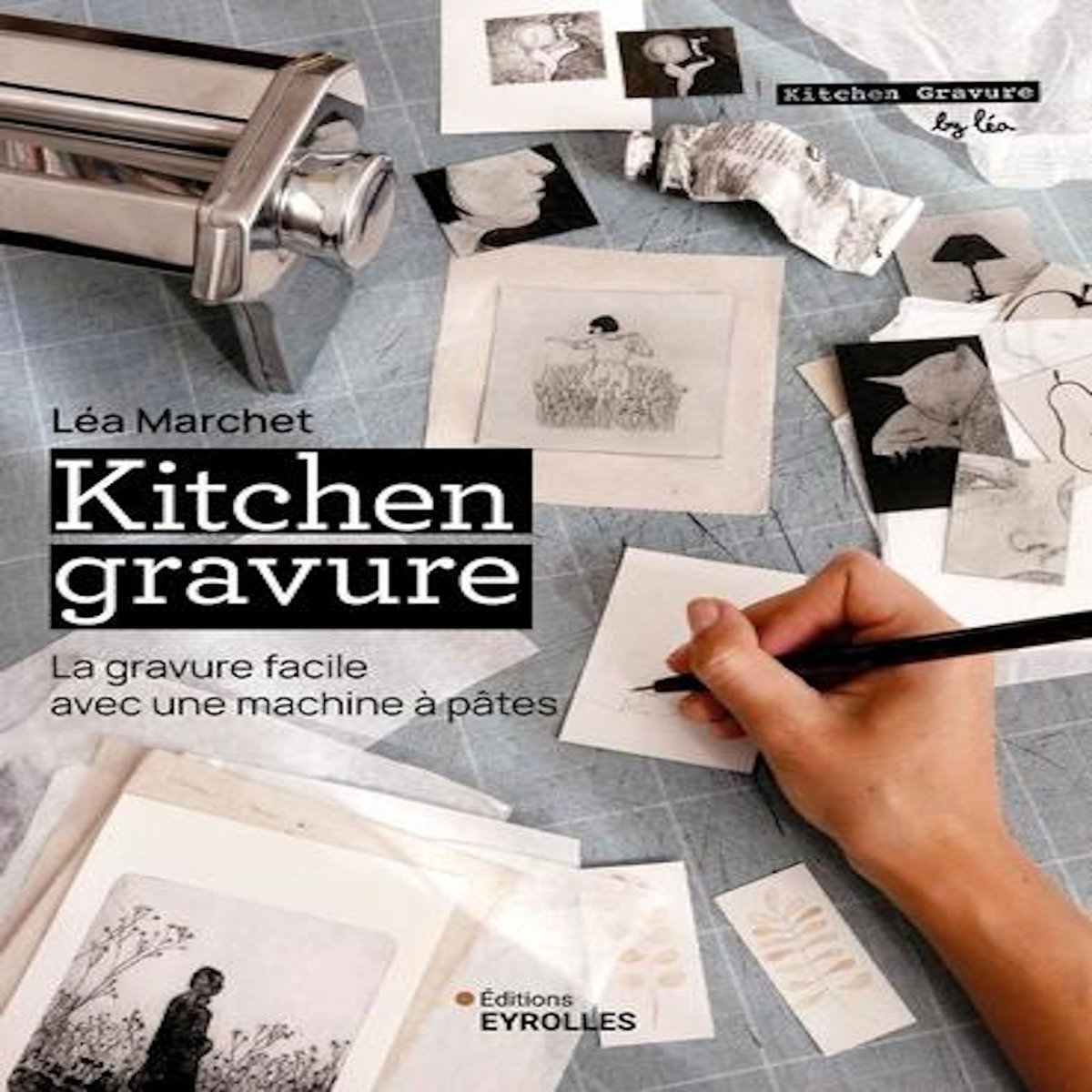 KITCHEN GRAVURE. LA GRAVURE FACILE AVEC UNE MACHINE A PATES, Marchet Léa