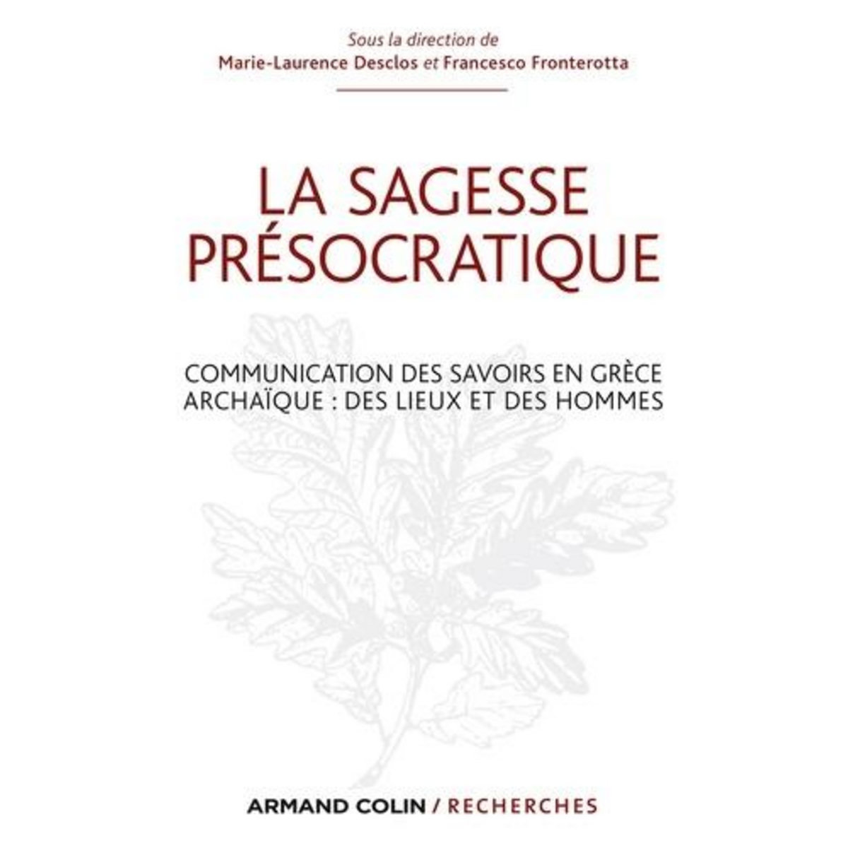 LA SAGESSE  PRESOCRATIQUE . COMMUNICATION DES SAVOIRS EN GRECE ARCHAIQUE : DES LEIUX ET DES HOMMES, Desclos Marie-Laurence