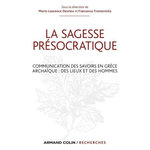 LA SAGESSE  PRESOCRATIQUE . COMMUNICATION DES SAVOIRS EN GRECE ARCHAIQUE : DES LEIUX ET DES HOMMES, Desclos Marie-Laurence
