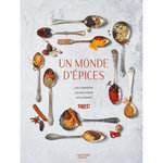 UN MONDE D'EPICES. LES CONNAITRE, LES MELANGER ET 100 RECETTES POUR LES CUISINER, Brunet Delphine
