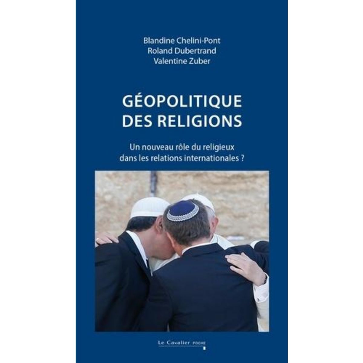GEOPOLITIQUE DES RELIGIONS. UN NOUVEAU ROLE DU RELIGIEUX DANS LES RELATIONS INTERNATIONALES ?, Zuber Valentine