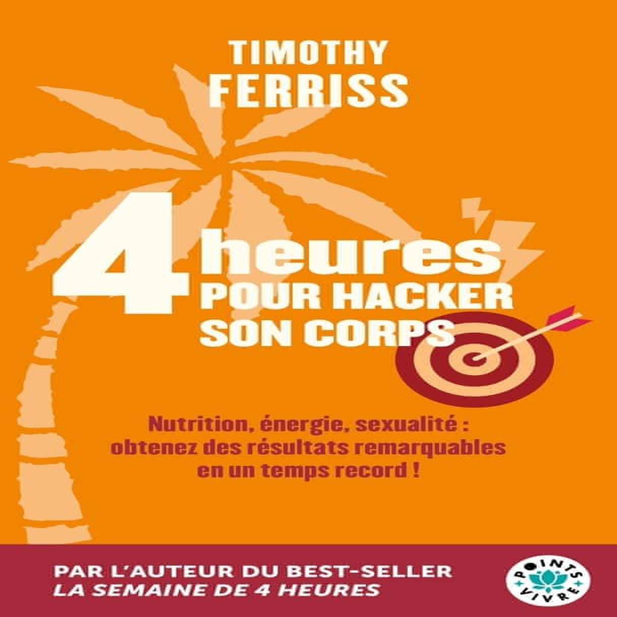 4 HEURES POUR HACKER SON CORPS. NUTRITION, ENERGIE, SEXUALITE : OBTENEZ DES RESULTATS REMARQUABLES EN UN TEMPS RECORD !, Ferriss Timothy