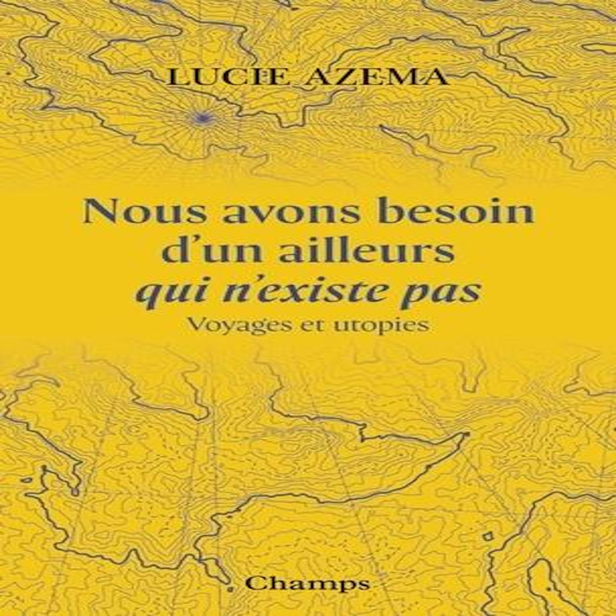 NOUS AVONS BESOIN D'UN AILLEURS QUI N'EXISTE PAS, Azema Lucie