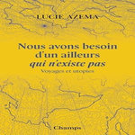 NOUS AVONS BESOIN D'UN AILLEURS QUI N'EXISTE PAS, Azema Lucie