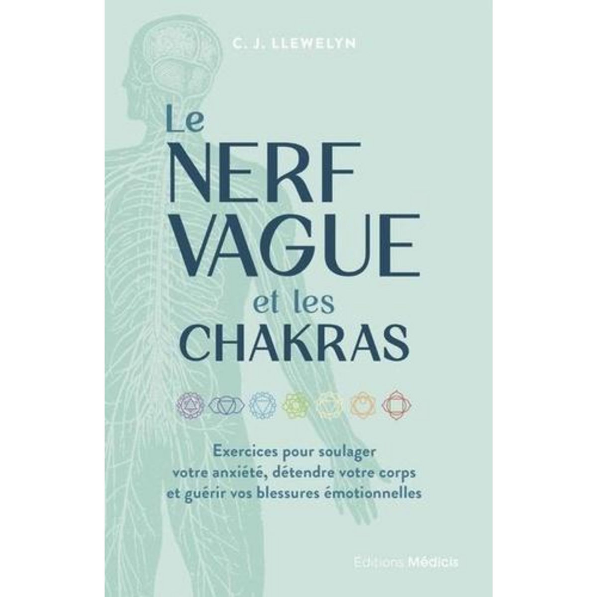LE NERF VAGUE ET LES CHAKRAS. EXERCICES POUR SOULAGER VOTRE ANXIETE, DETENDRE VOTRE CORPS ET GUERIR VOS BLESSURES EMOTIONNELLES, Llewelyn C. J.